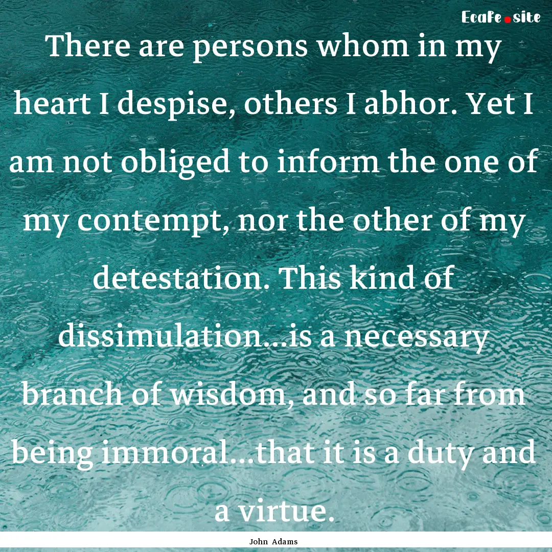 There are persons whom in my heart I despise,.... : Quote by John Adams