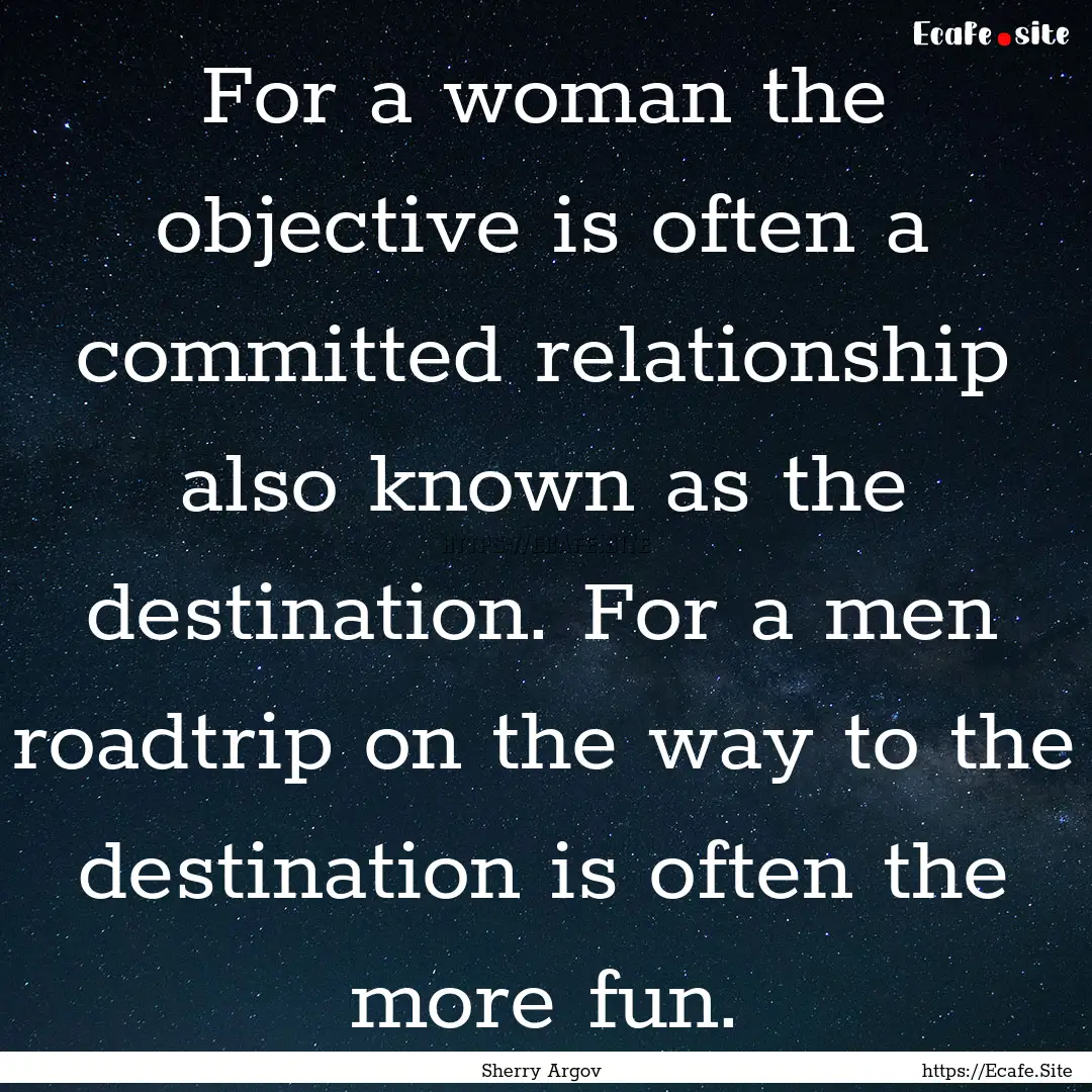 For a woman the objective is often a committed.... : Quote by Sherry Argov