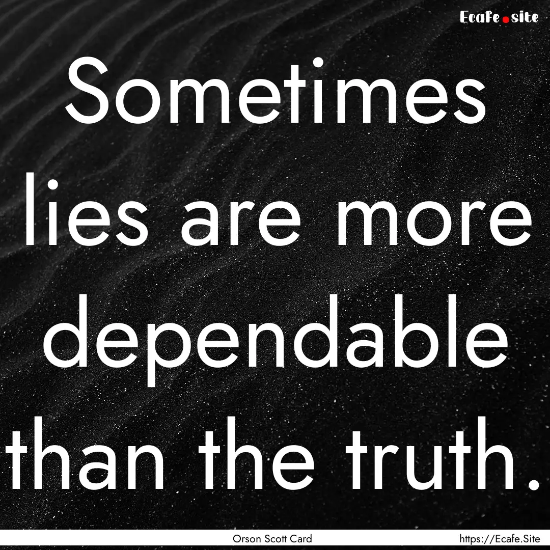 Sometimes lies are more dependable than the.... : Quote by Orson Scott Card