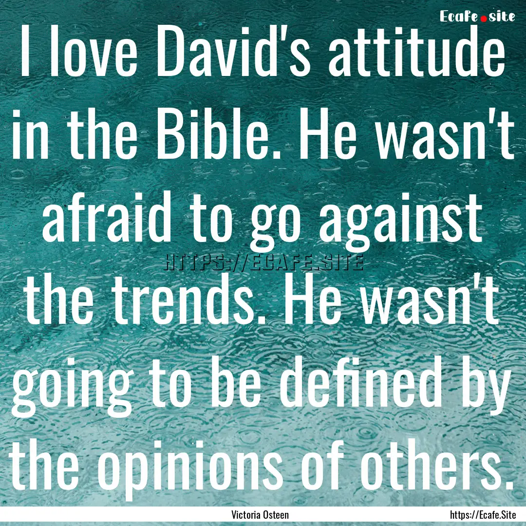 I love David's attitude in the Bible. He.... : Quote by Victoria Osteen