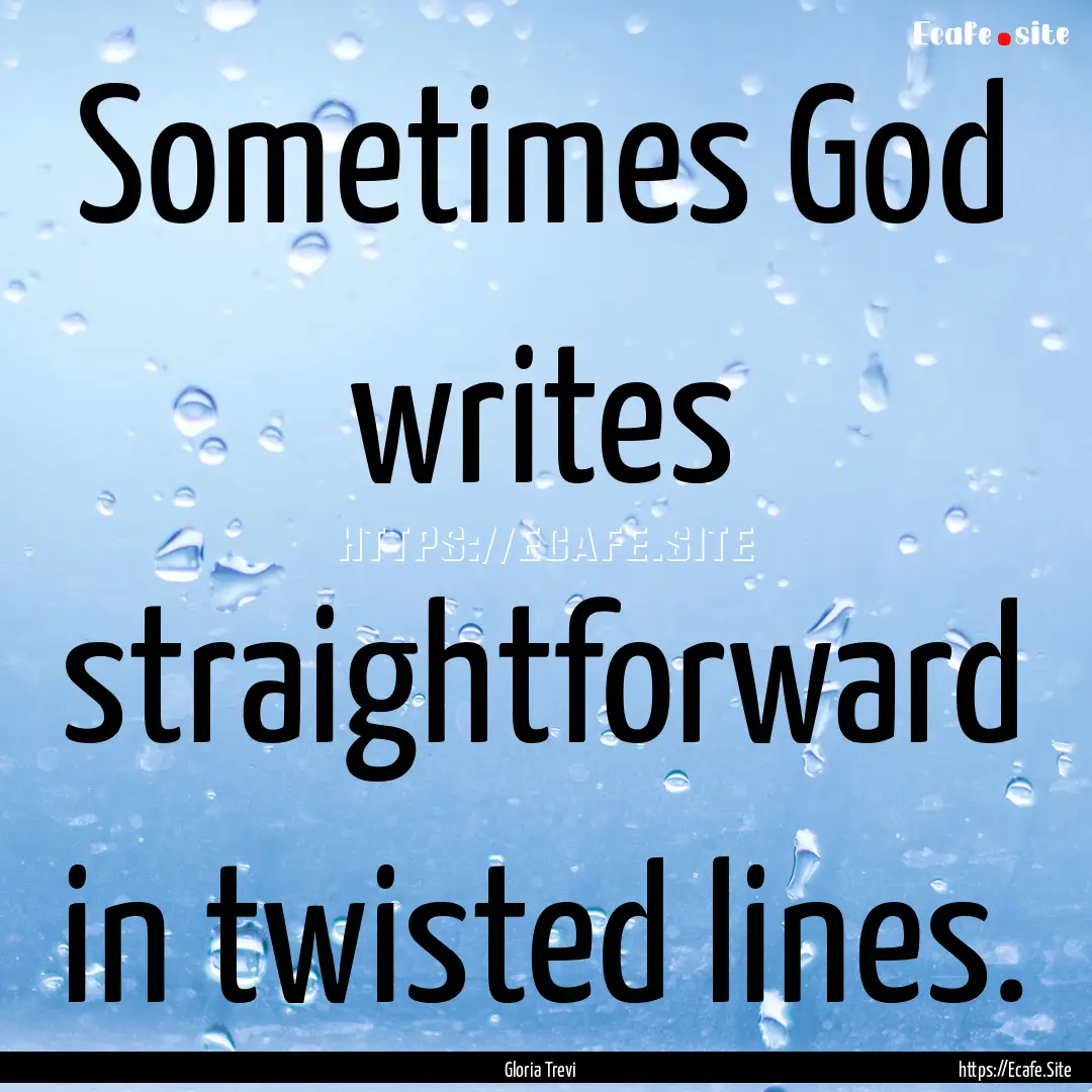 Sometimes God writes straightforward in twisted.... : Quote by Gloria Trevi