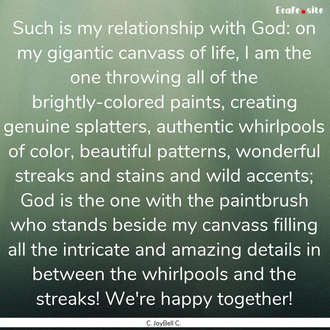 Such is my relationship with God: on my gigantic.... : Quote by C. JoyBell C.