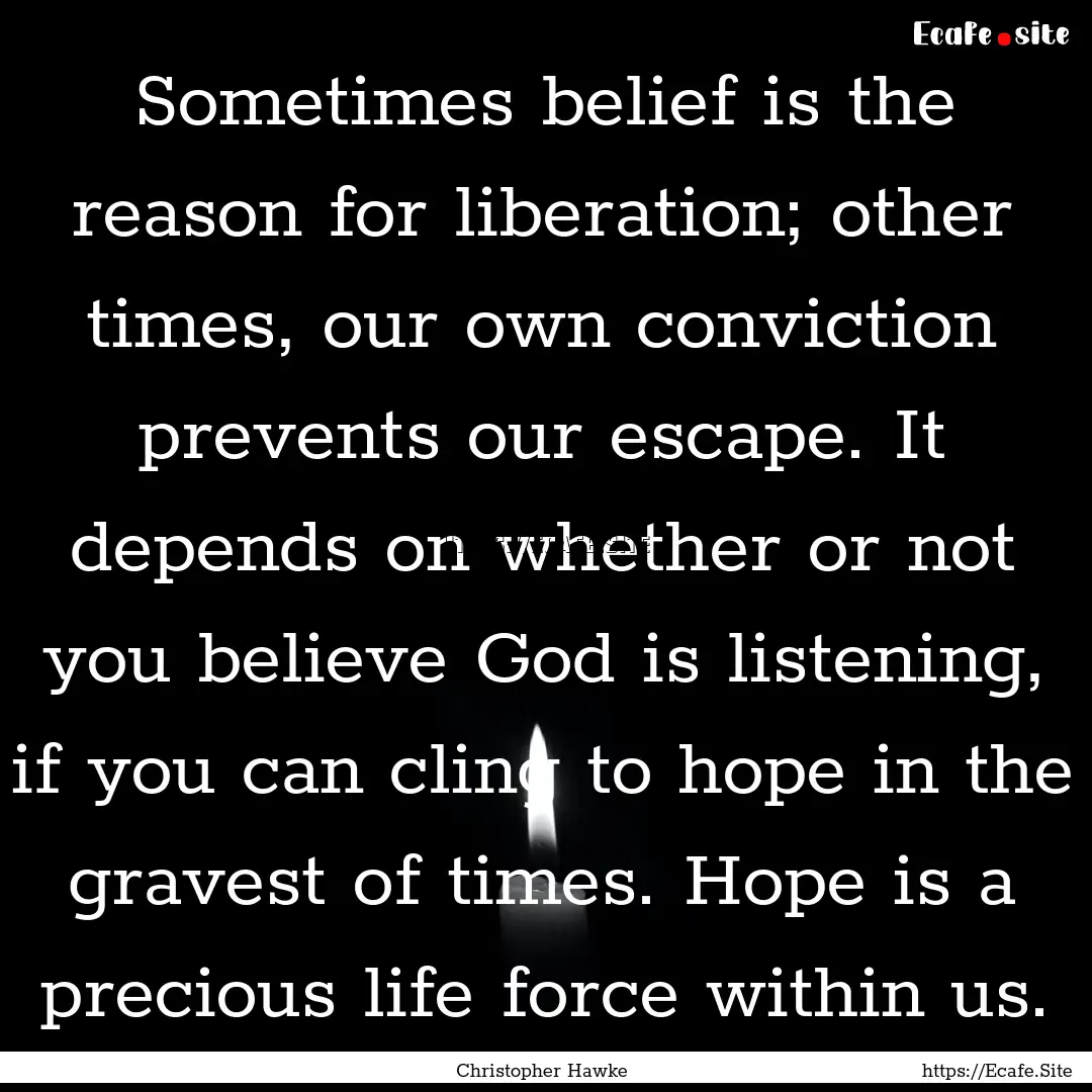 Sometimes belief is the reason for liberation;.... : Quote by Christopher Hawke