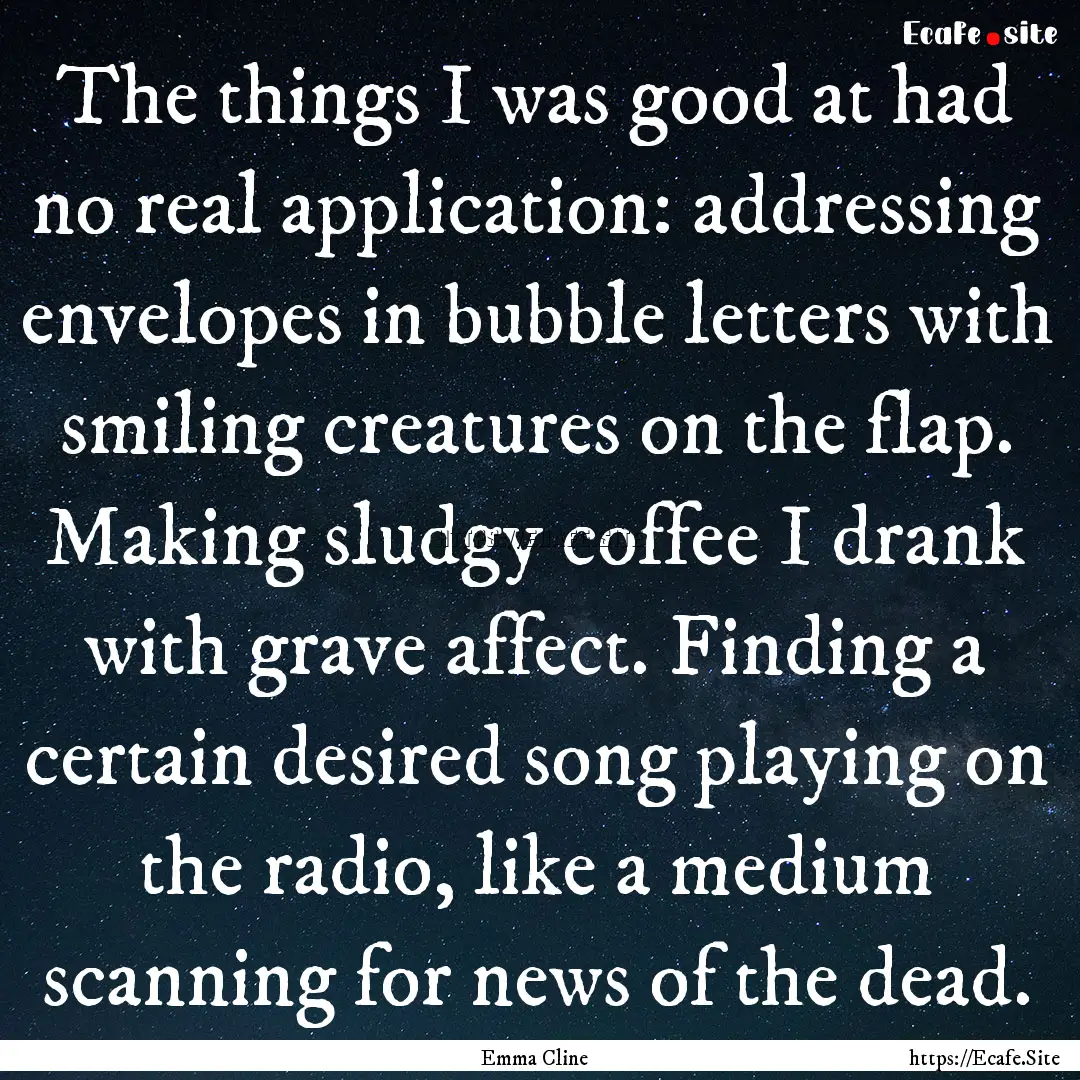 The things I was good at had no real application:.... : Quote by Emma Cline