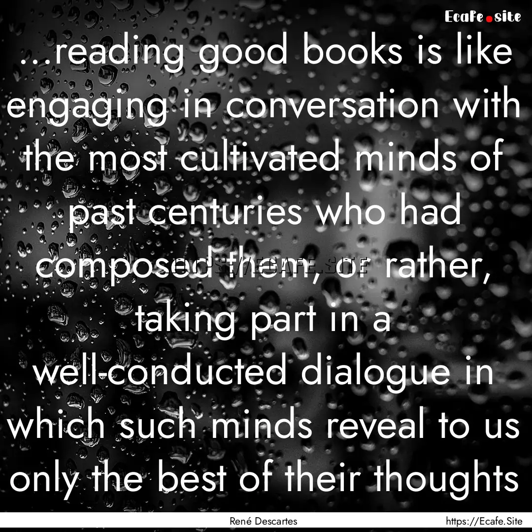 ...reading good books is like engaging in.... : Quote by René Descartes