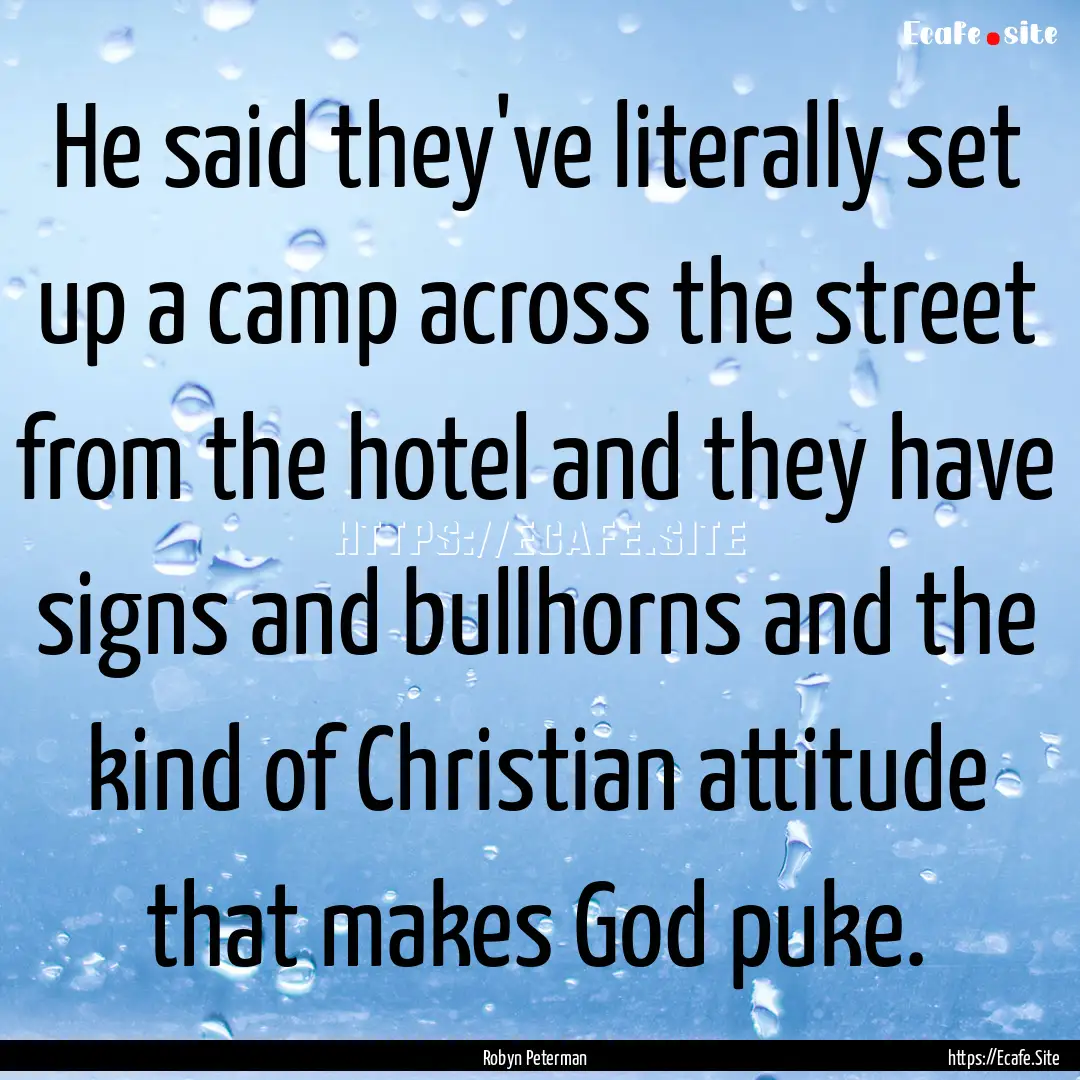 He said they've literally set up a camp across.... : Quote by Robyn Peterman