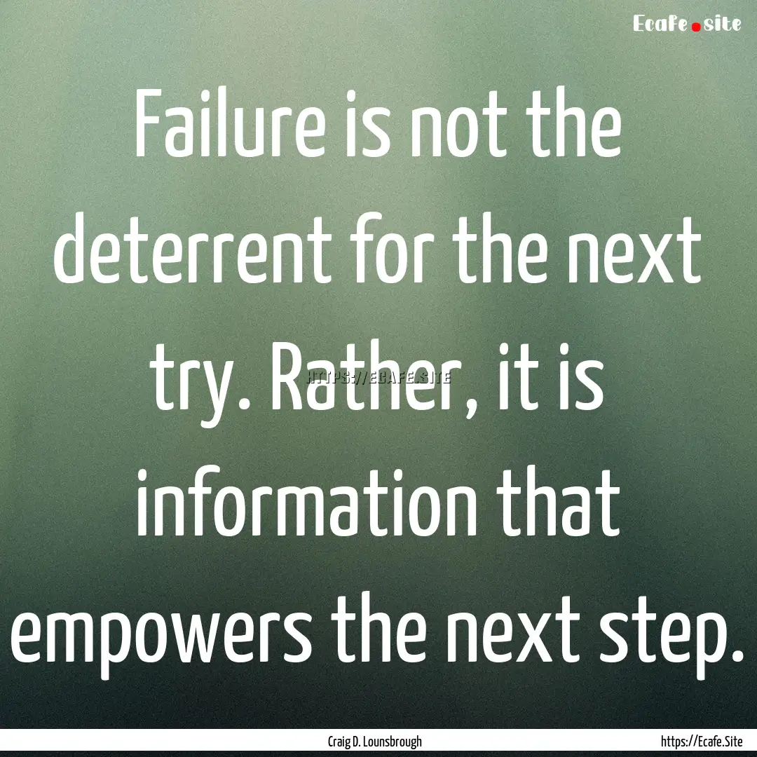 Failure is not the deterrent for the next.... : Quote by Craig D. Lounsbrough