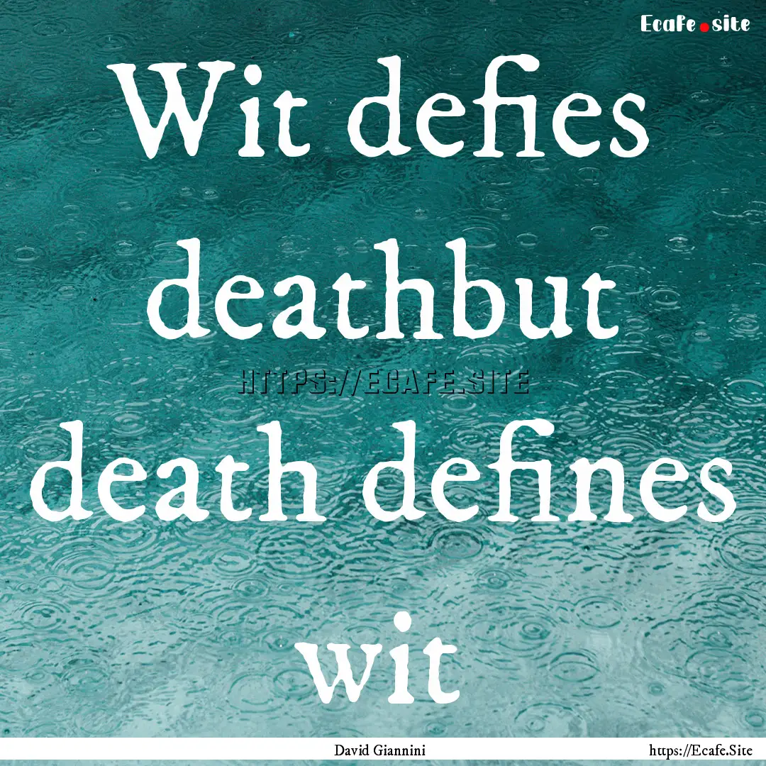 Wit defies deathbut death defines wit : Quote by David Giannini