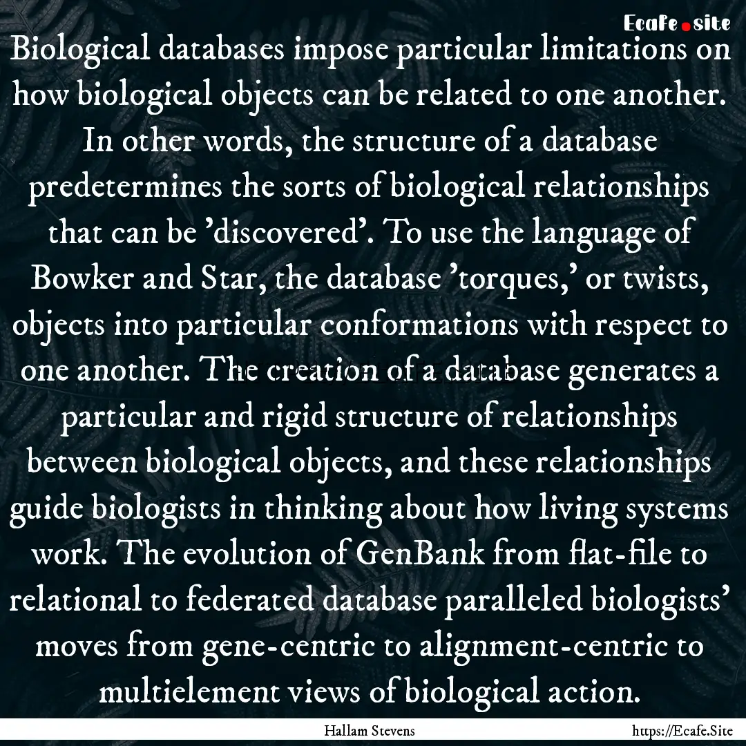 Biological databases impose particular limitations.... : Quote by Hallam Stevens