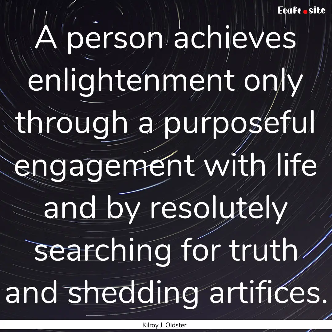 A person achieves enlightenment only through.... : Quote by Kilroy J. Oldster