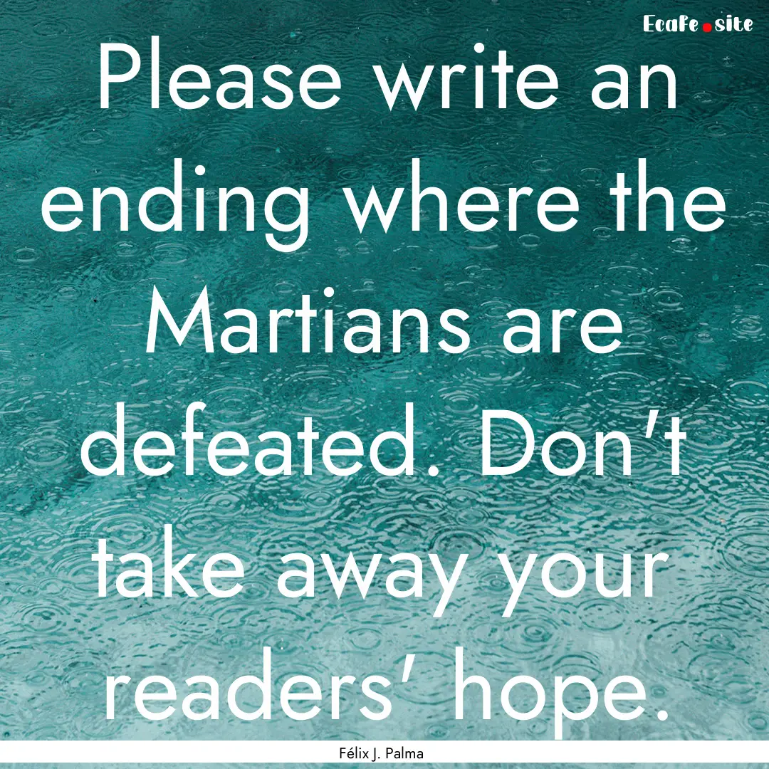 Please write an ending where the Martians.... : Quote by Félix J. Palma