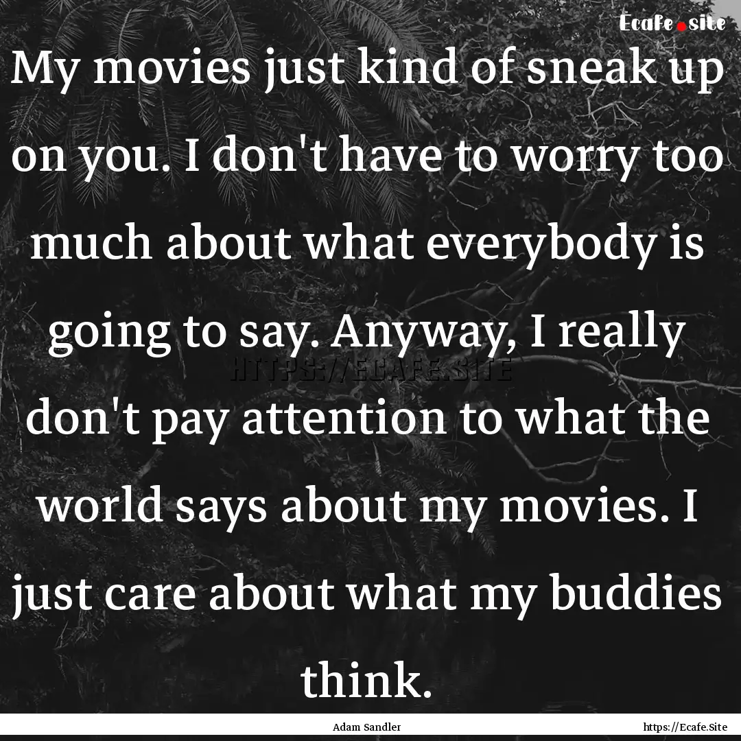 My movies just kind of sneak up on you. I.... : Quote by Adam Sandler