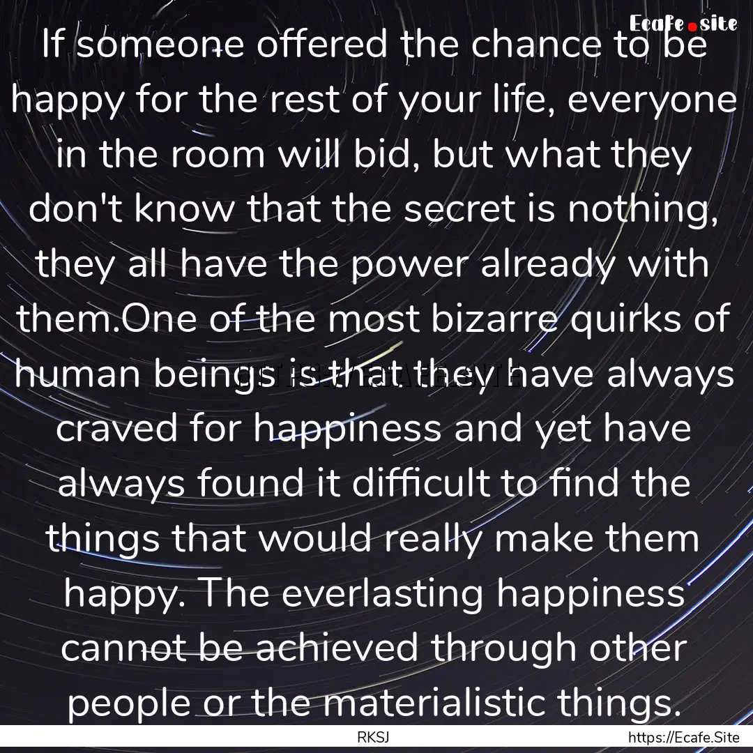 If someone offered the chance to be happy.... : Quote by RKSJ