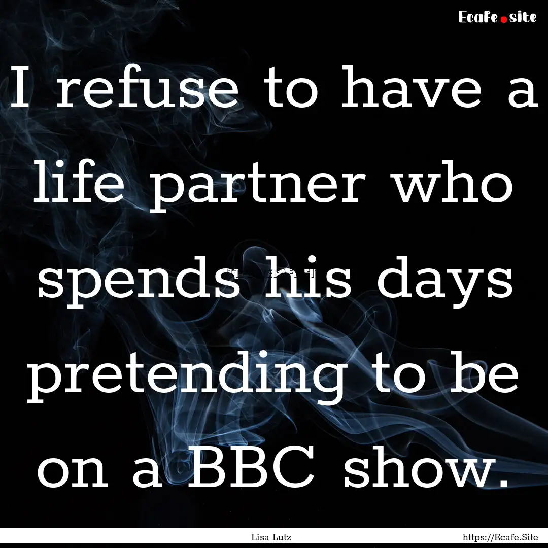 I refuse to have a life partner who spends.... : Quote by Lisa Lutz