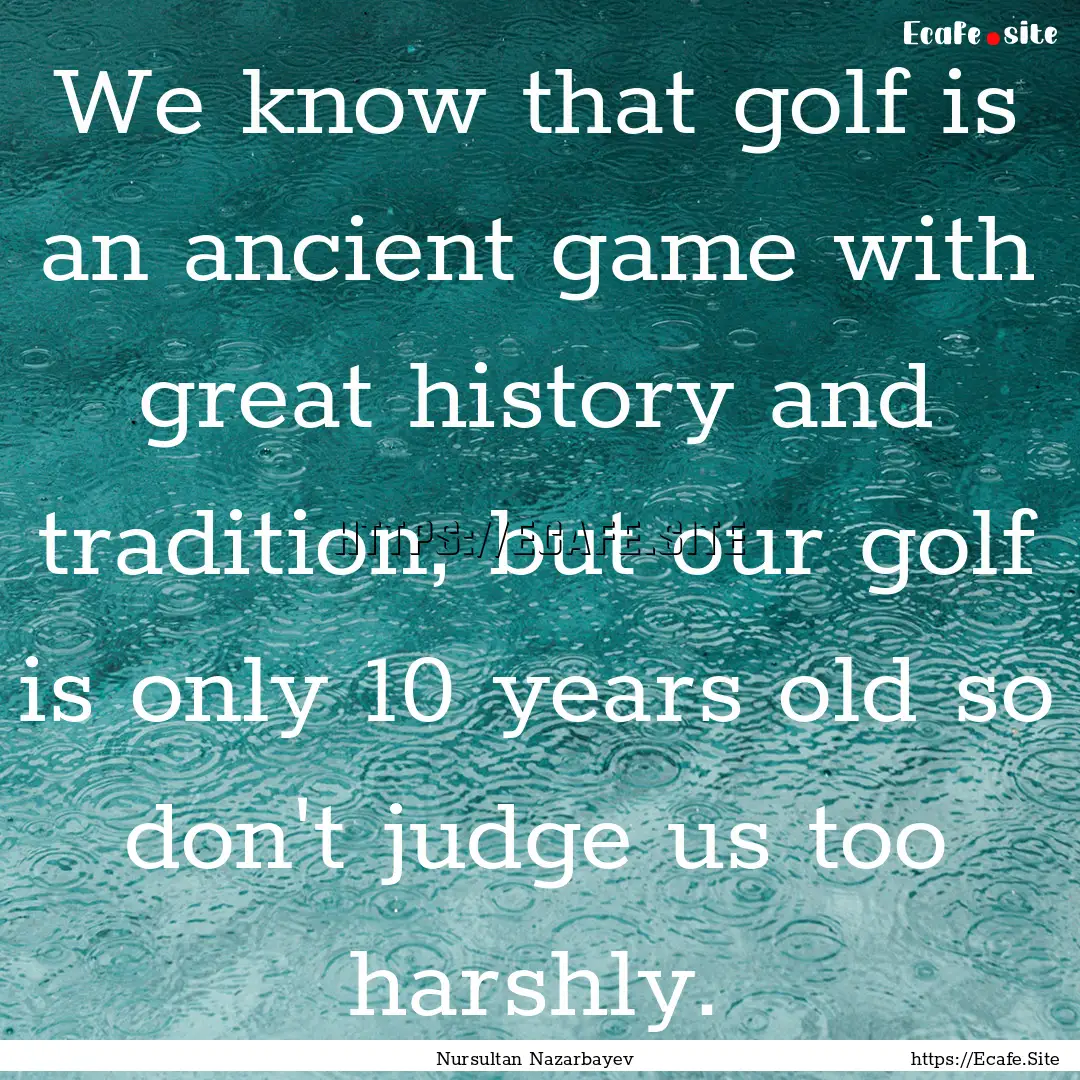 We know that golf is an ancient game with.... : Quote by Nursultan Nazarbayev