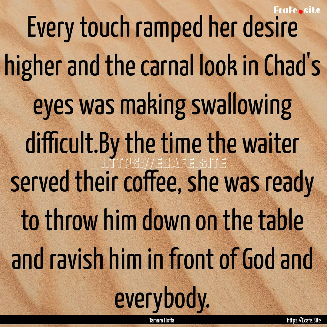 Every touch ramped her desire higher and.... : Quote by Tamara Hoffa