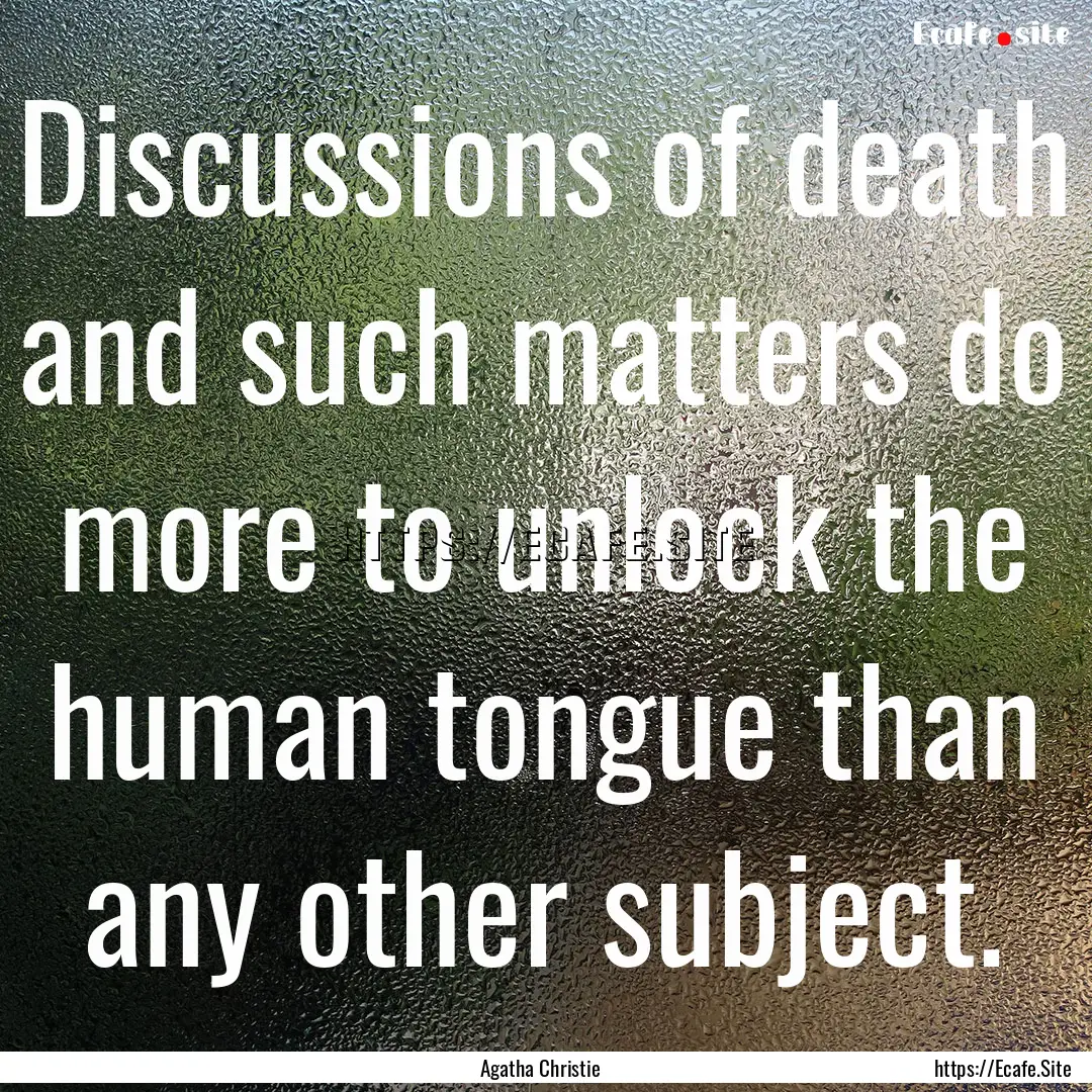 Discussions of death and such matters do.... : Quote by Agatha Christie