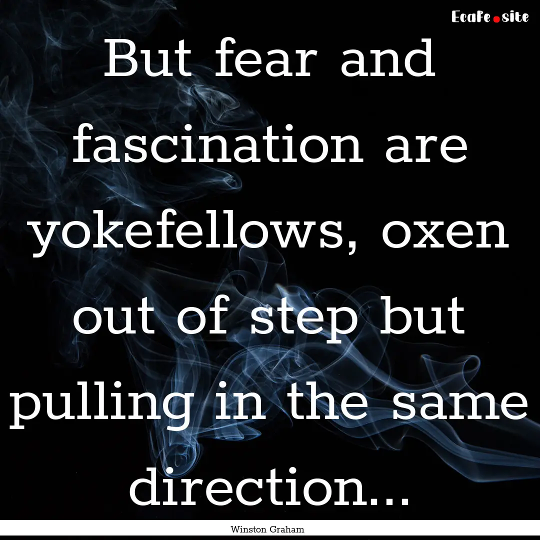 But fear and fascination are yokefellows,.... : Quote by Winston Graham