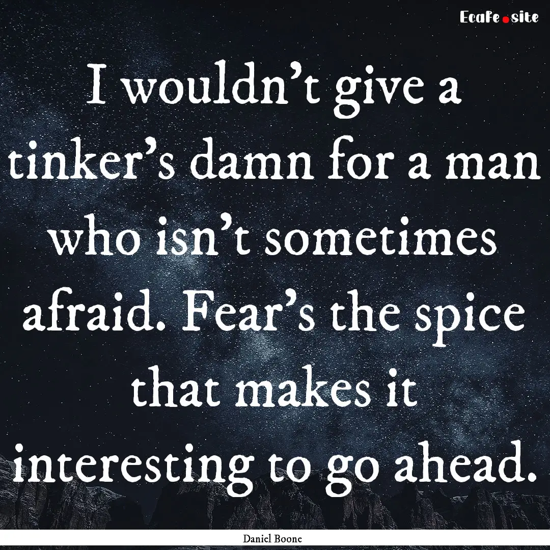 I wouldn't give a tinker's damn for a man.... : Quote by Daniel Boone