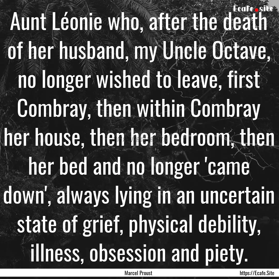 Aunt Léonie who, after the death of her.... : Quote by Marcel Proust