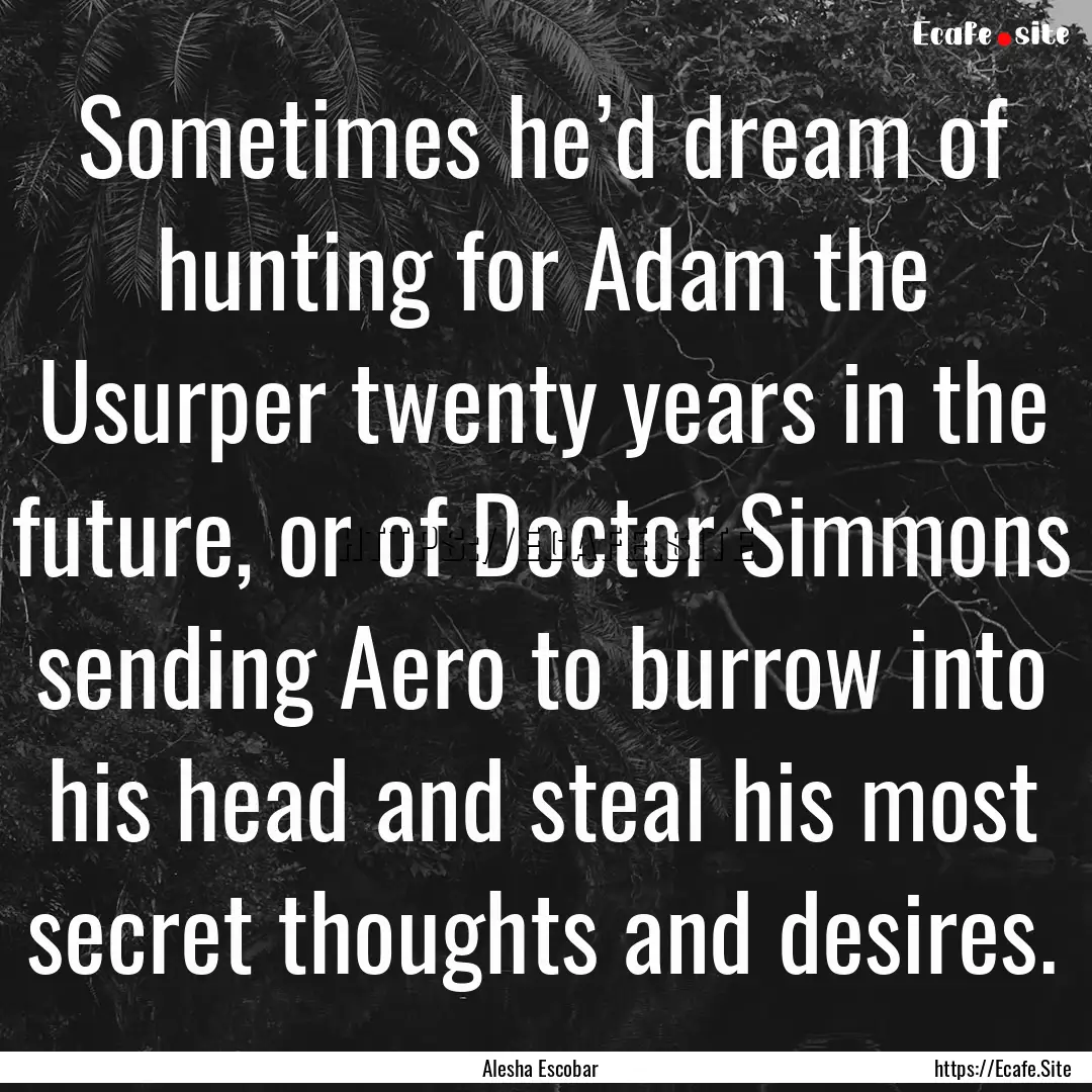 Sometimes he’d dream of hunting for Adam.... : Quote by Alesha Escobar