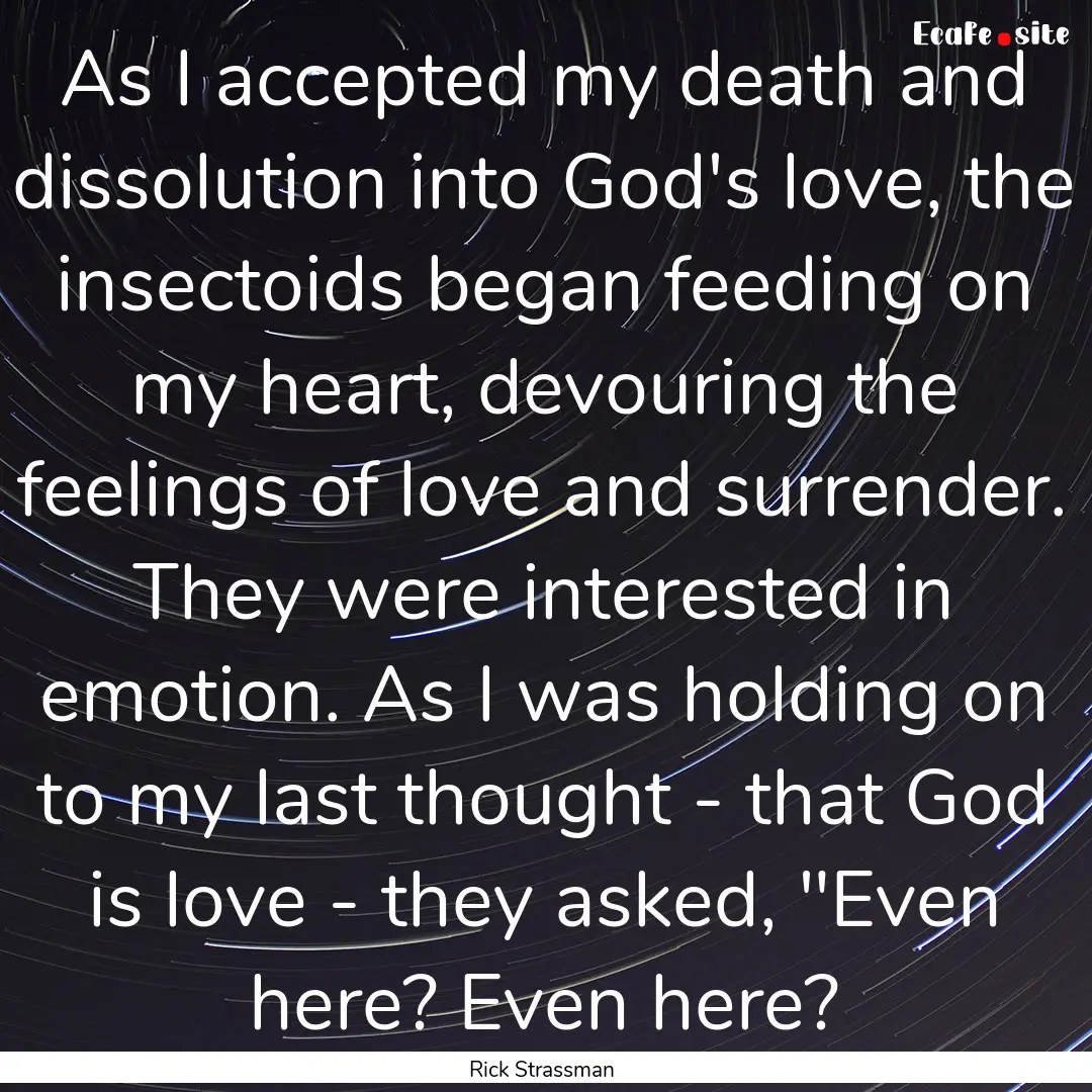 As I accepted my death and dissolution into.... : Quote by Rick Strassman