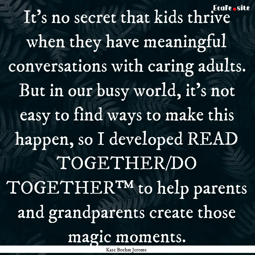 It’s no secret that kids thrive when they.... : Quote by Kate Boehm Jerome