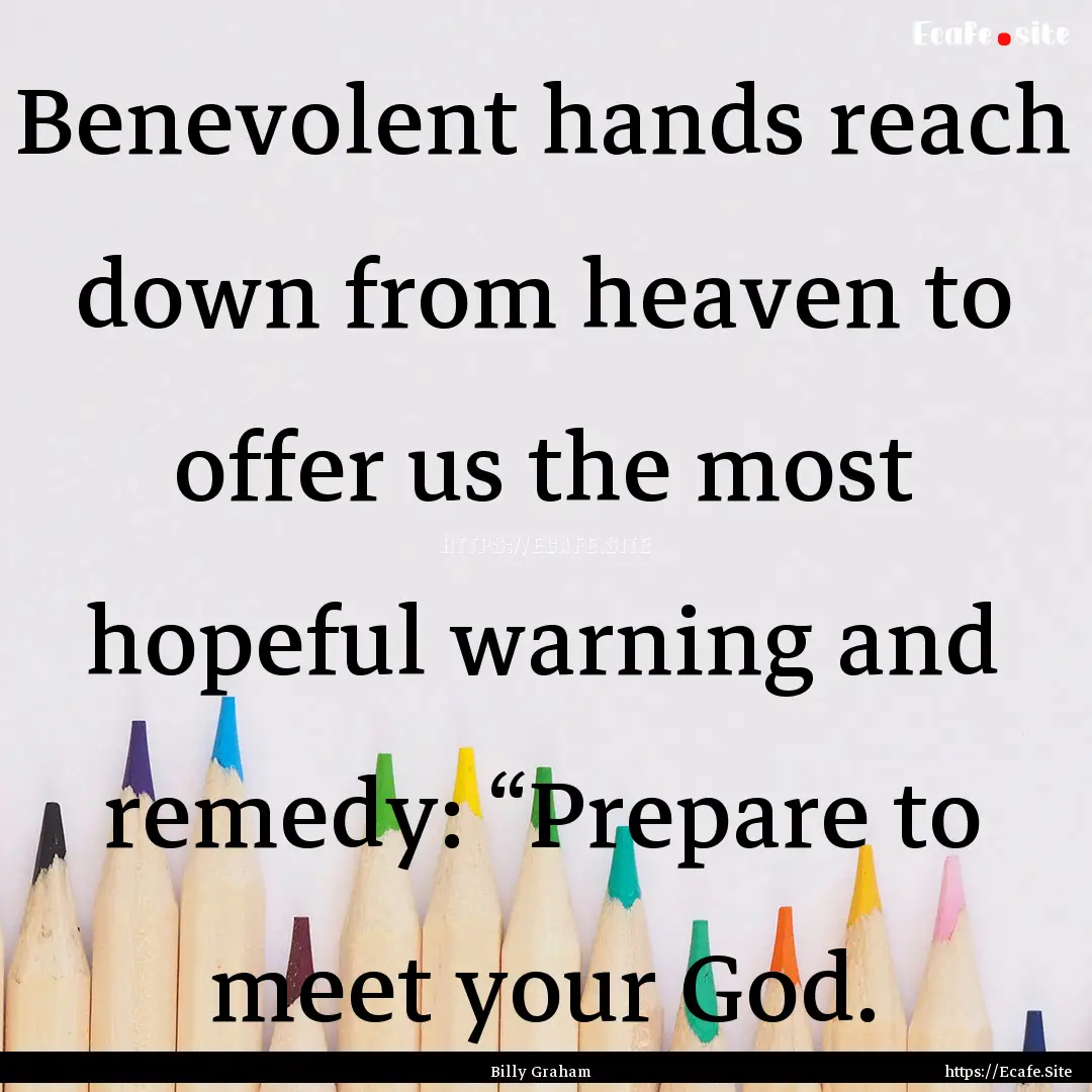 Benevolent hands reach down from heaven to.... : Quote by Billy Graham