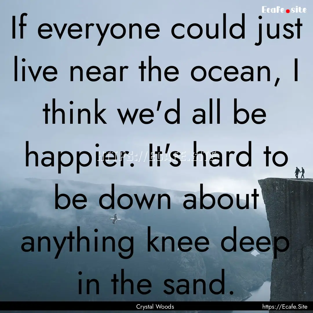 If everyone could just live near the ocean,.... : Quote by Crystal Woods