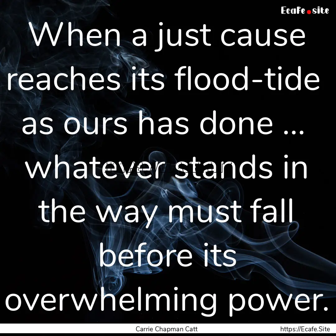 When a just cause reaches its flood-tide.... : Quote by Carrie Chapman Catt