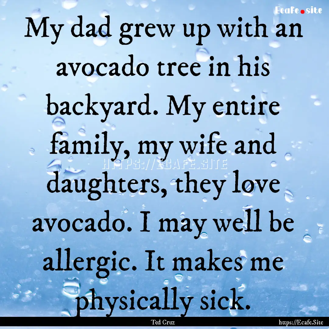 My dad grew up with an avocado tree in his.... : Quote by Ted Cruz