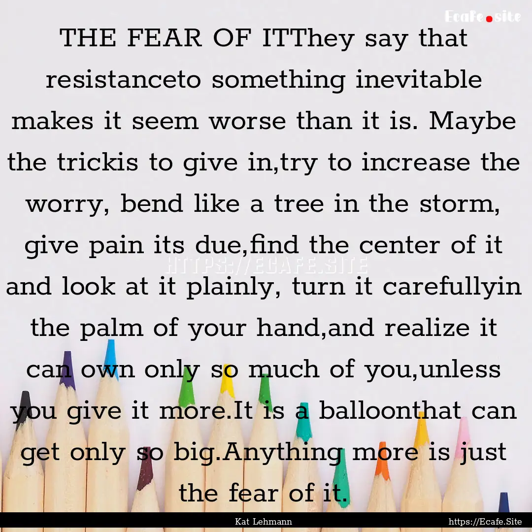 THE FEAR OF ITThey say that resistanceto.... : Quote by Kat Lehmann