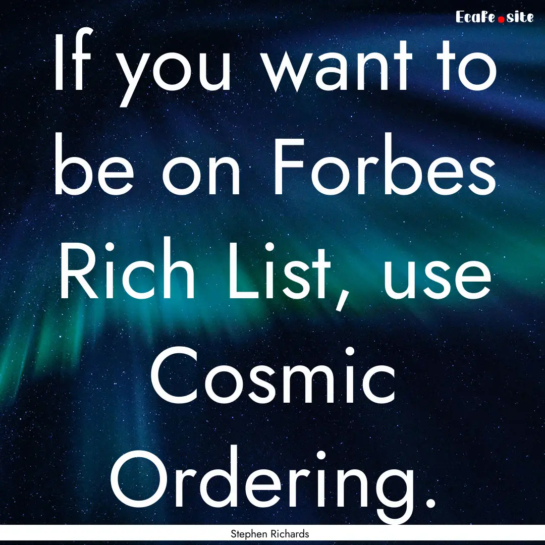 If you want to be on Forbes Rich List, use.... : Quote by Stephen Richards