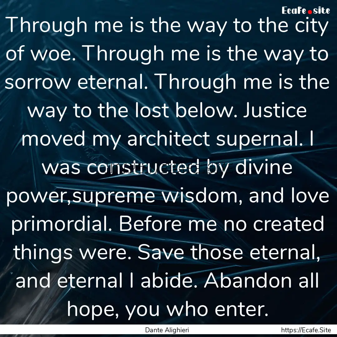 Through me is the way to the city of woe..... : Quote by Dante Alighieri