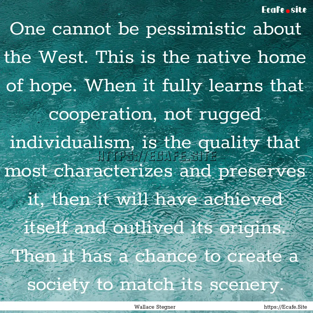 One cannot be pessimistic about the West..... : Quote by Wallace Stegner