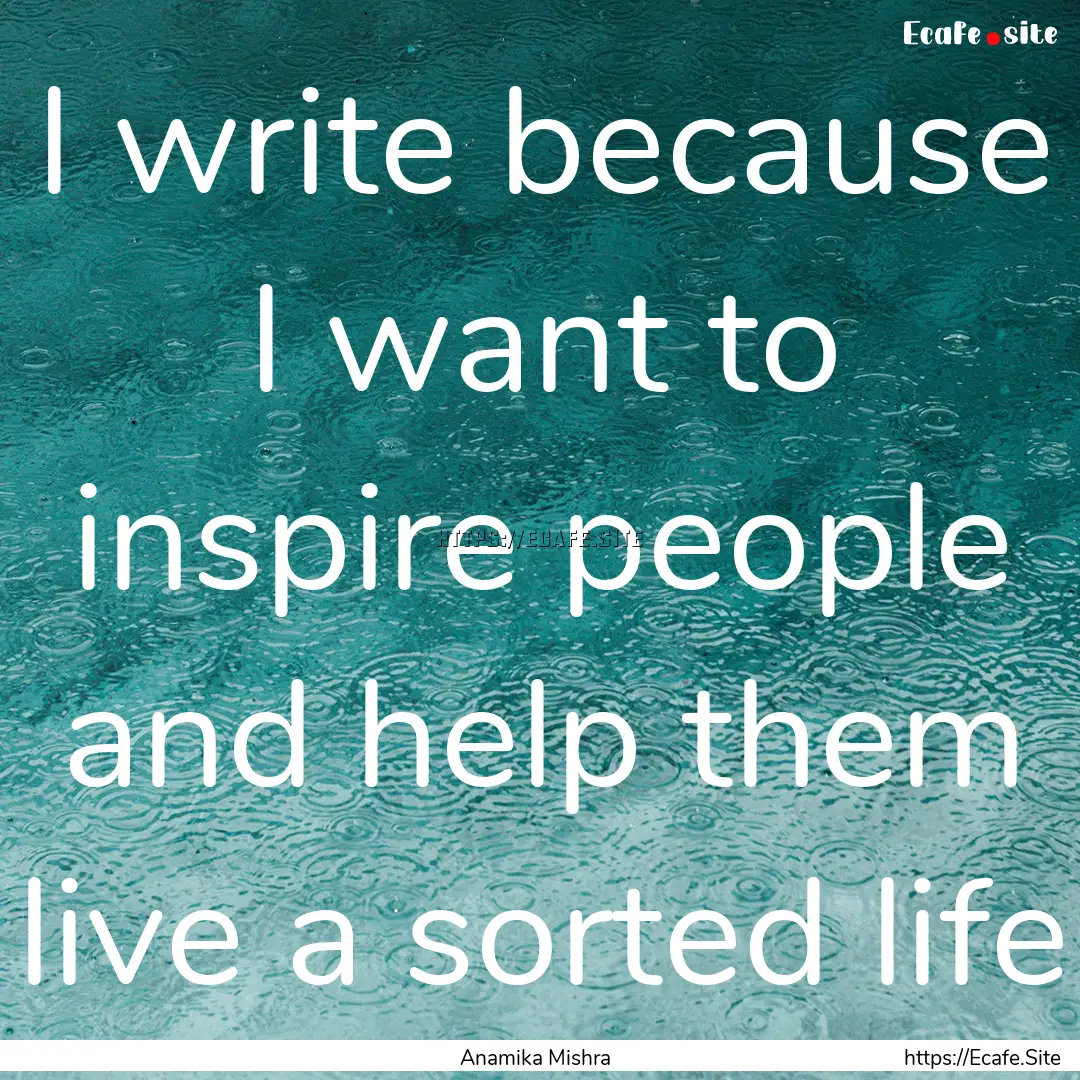 I write because I want to inspire people.... : Quote by Anamika Mishra