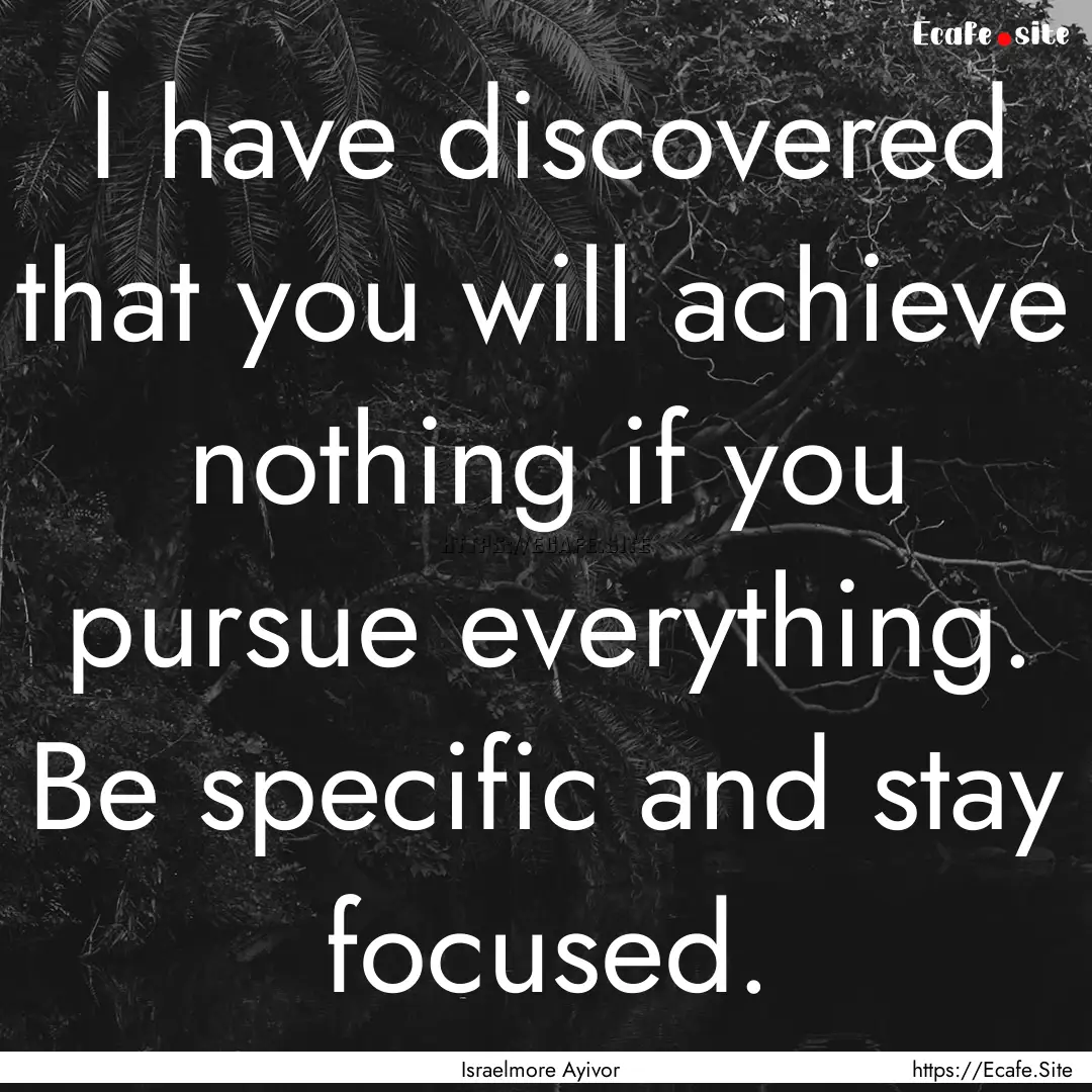 I have discovered that you will achieve nothing.... : Quote by Israelmore Ayivor