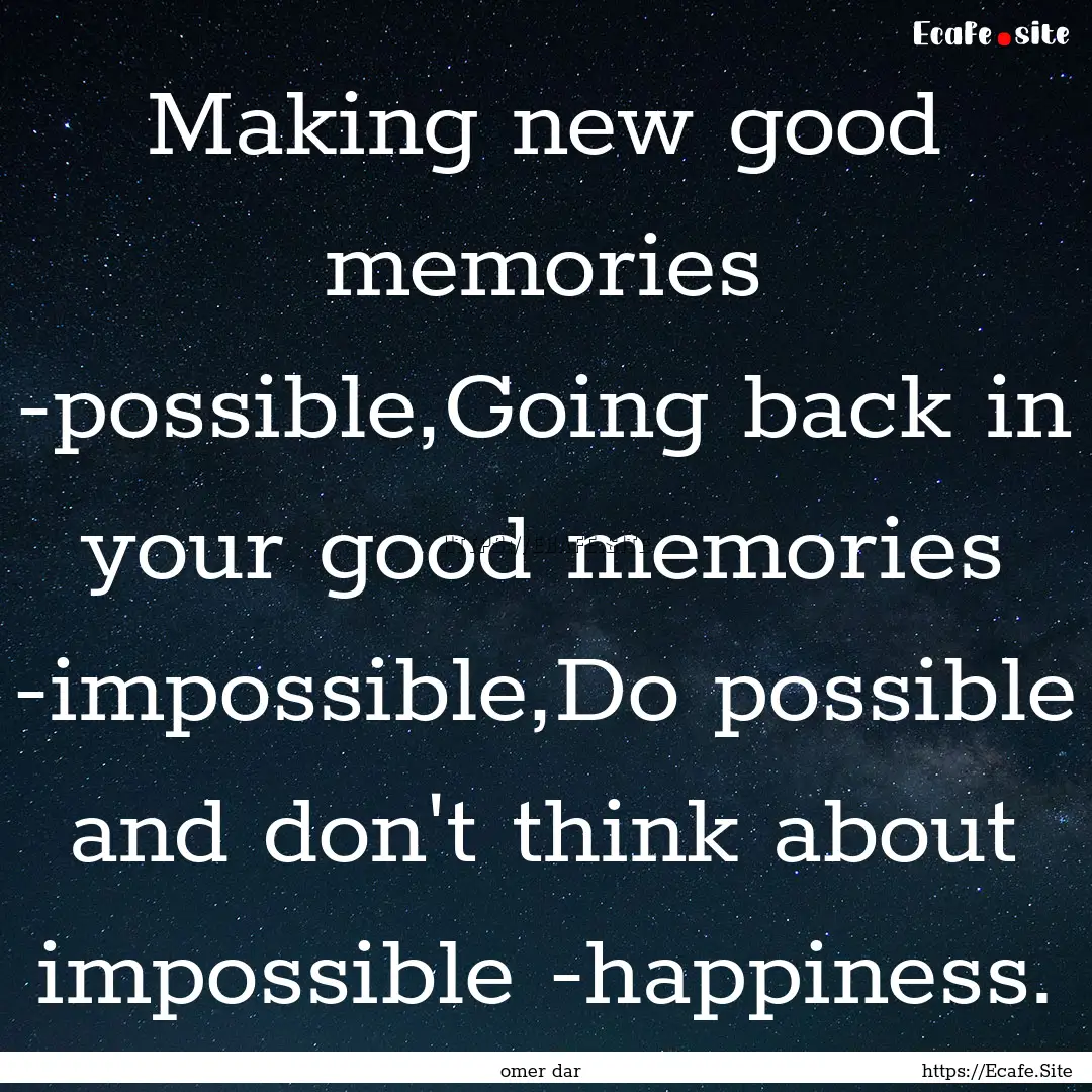 Making new good memories -possible,Going.... : Quote by omer dar