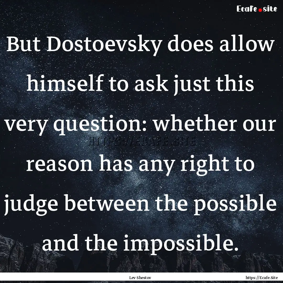 But Dostoevsky does allow himself to ask.... : Quote by Lev Shestov