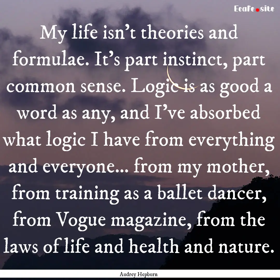 My life isn’t theories and formulae. It’s.... : Quote by Audrey Hepburn