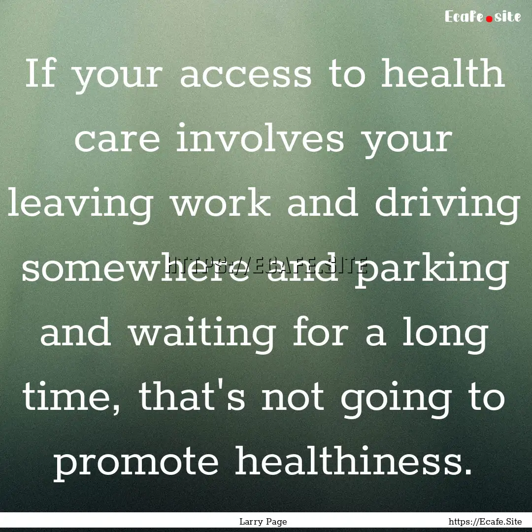 If your access to health care involves your.... : Quote by Larry Page