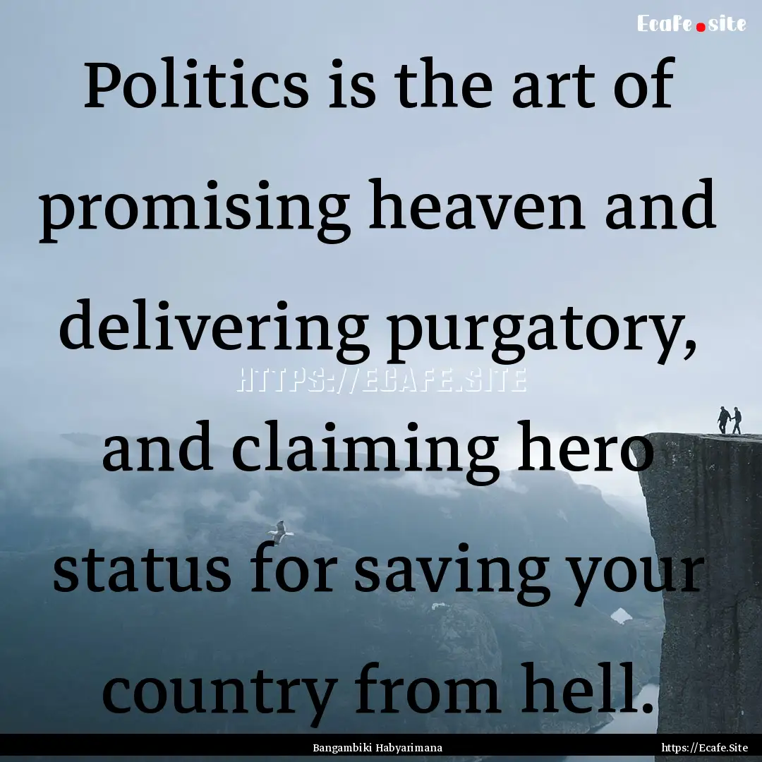 Politics is the art of promising heaven and.... : Quote by Bangambiki Habyarimana