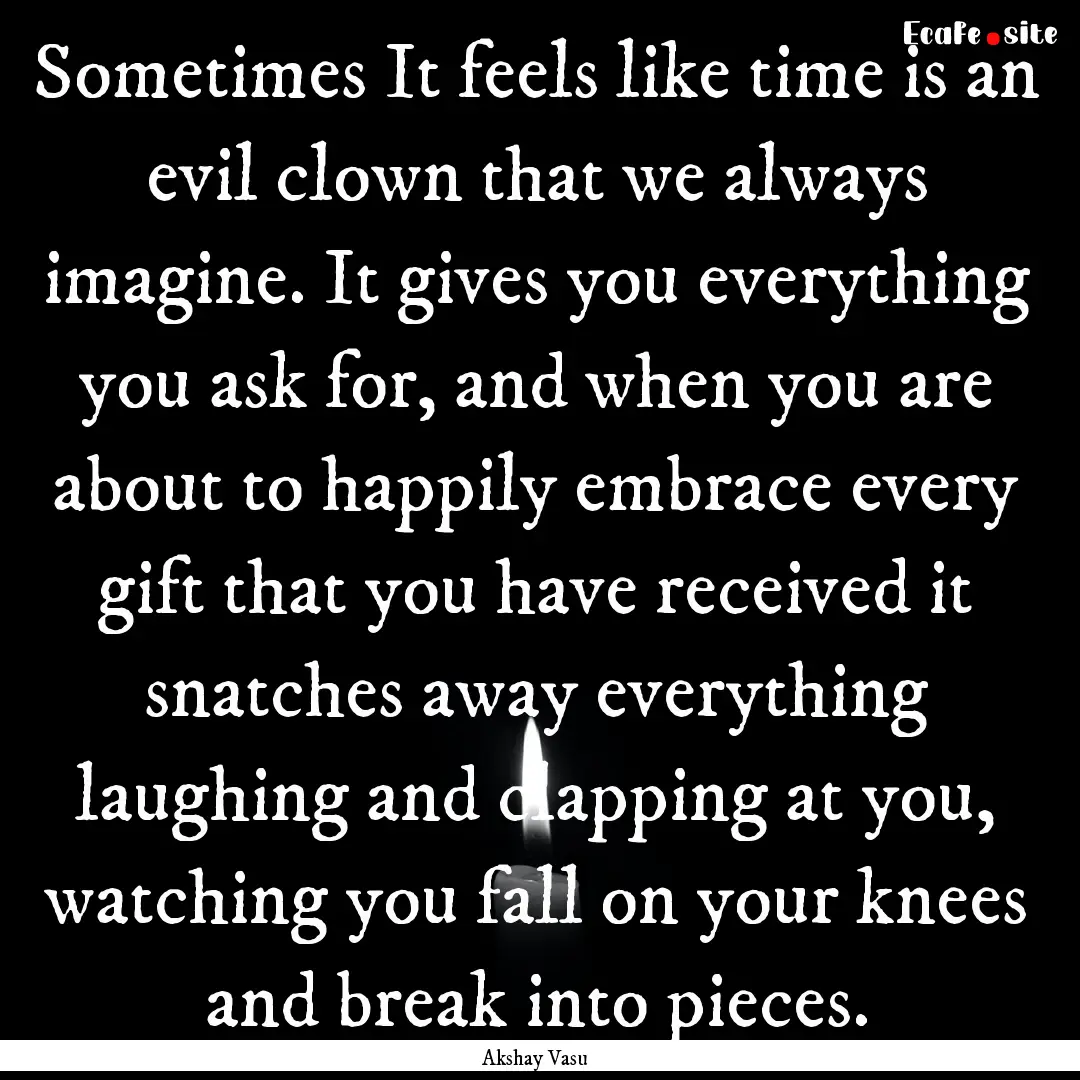 Sometimes It feels like time is an evil clown.... : Quote by Akshay Vasu