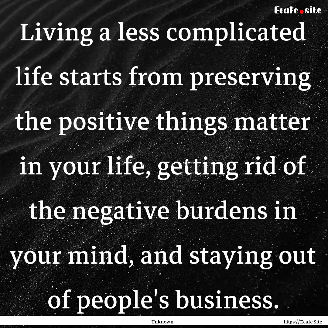 Living a less complicated life starts from.... : Quote by Unknown