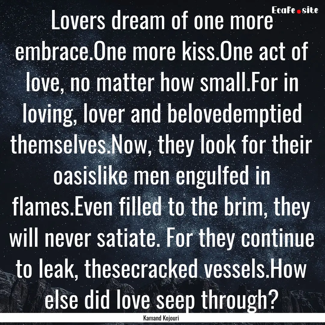 Lovers dream of one more embrace.One more.... : Quote by Kamand Kojouri