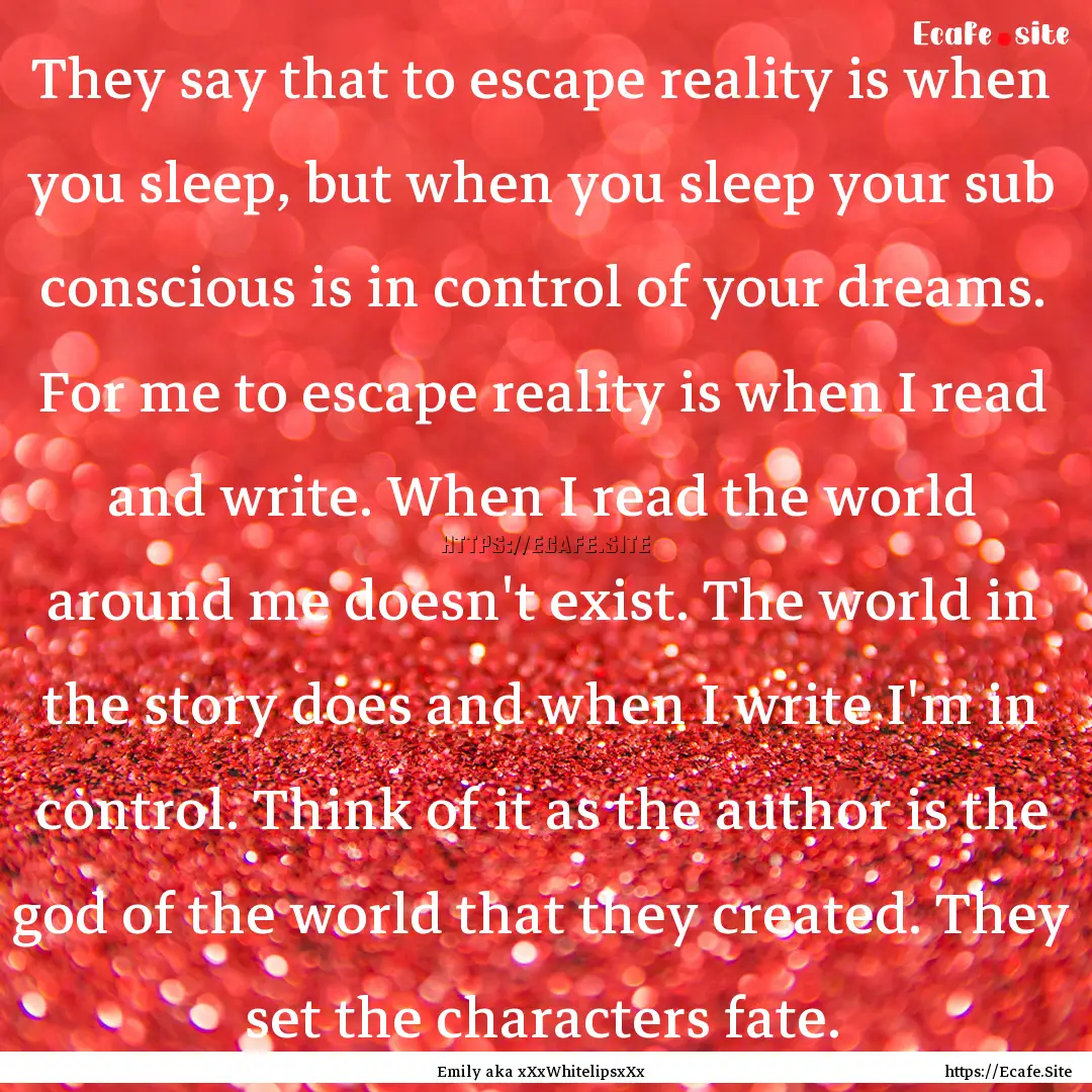 They say that to escape reality is when you.... : Quote by Emily aka xXxWhitelipsxXx