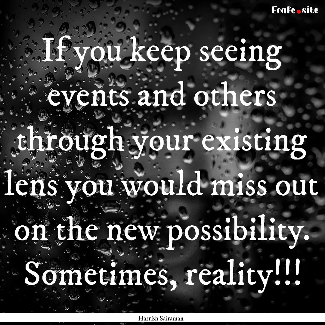 If you keep seeing events and others through.... : Quote by Harrish Sairaman