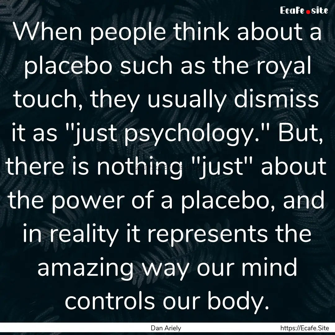 When people think about a placebo such as.... : Quote by Dan Ariely