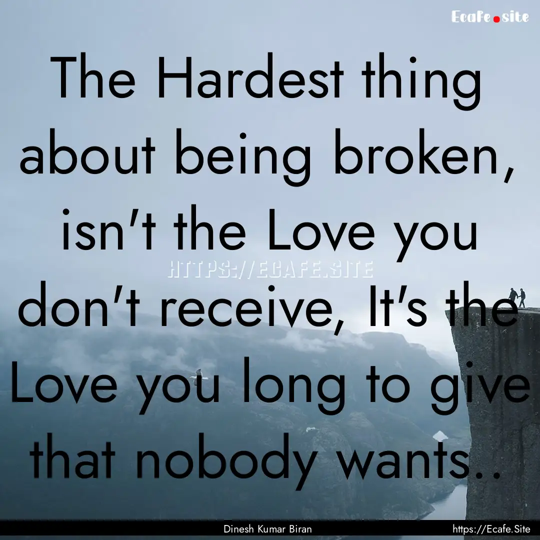 The Hardest thing about being broken, isn't.... : Quote by Dinesh Kumar Biran