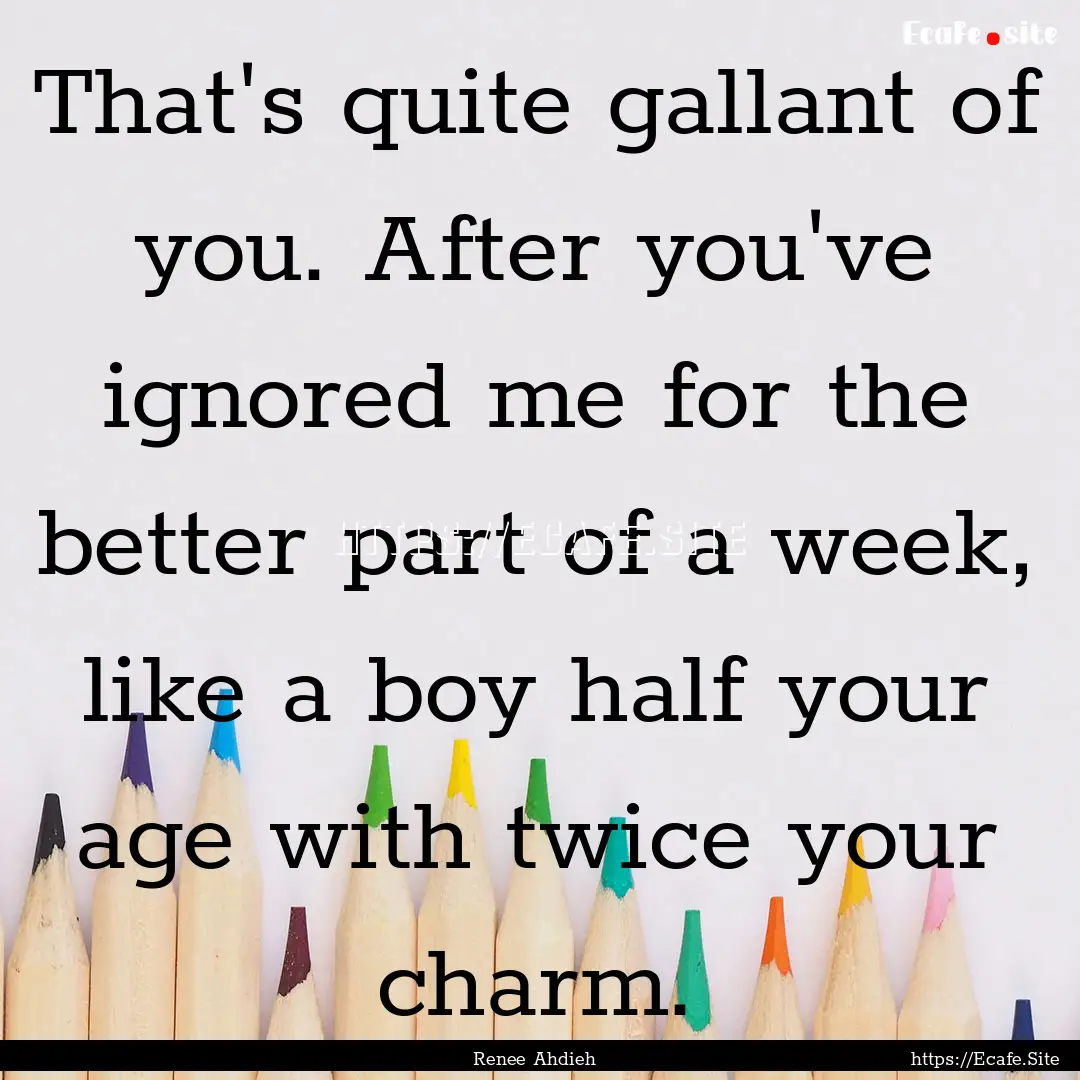 That's quite gallant of you. After you've.... : Quote by Renee Ahdieh